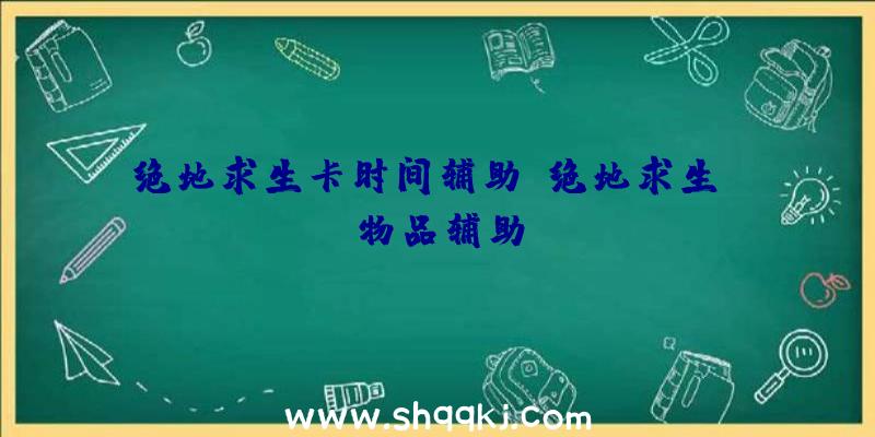 绝地求生卡时间辅助、绝地求生